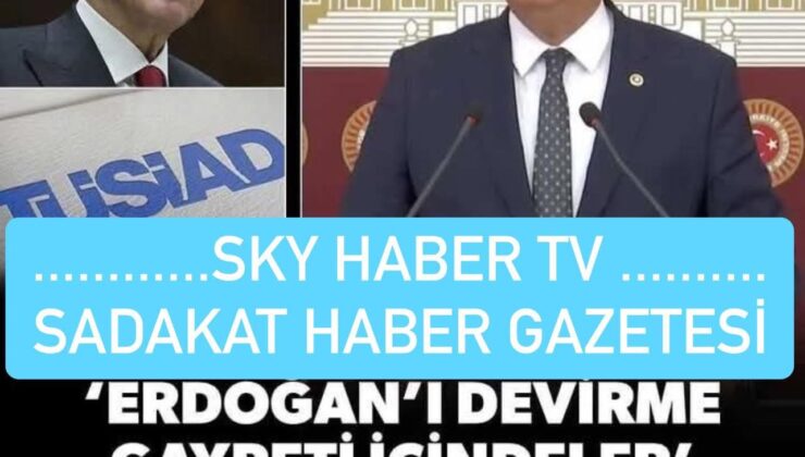 Sadakat Haber Gazetesi sky Haber tv Cemal Peker özel Hbar :- DSP Genel Başkanı Önder Aksakal’dan TÜSİAD’a Sert Eleştiriler: Erdoğan’ı Devirme Çabası