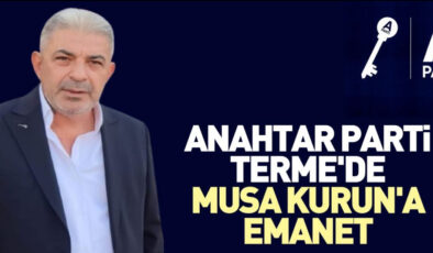 TERME İÇİN YENİ BİR BAŞLANGIÇ! ANAHTAR Partisi, Terme’de Güçlü Bir İsmi Göreve Getirdi: Musa Kurun İlçe Başkanı Oldu!