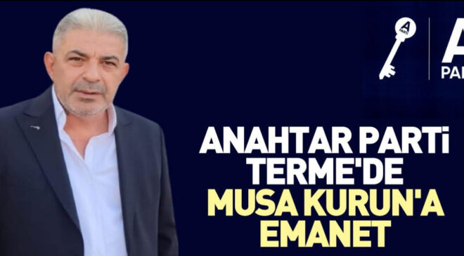 TERME İÇİN YENİ BİR BAŞLANGIÇ! ANAHTAR Partisi, Terme’de Güçlü Bir İsmi Göreve Getirdi: Musa Kurun İlçe Başkanı Oldu!