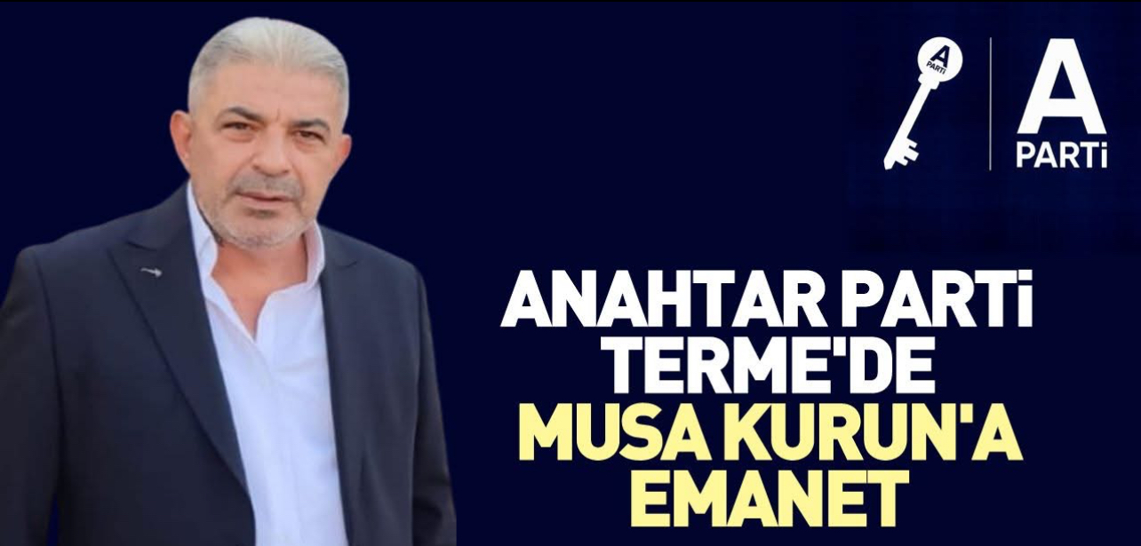 TERME İÇİN YENİ BİR BAŞLANGIÇ! ANAHTAR Partisi, Terme’de Güçlü Bir İsmi Göreve Getirdi: Musa Kurun İlçe Başkanı Oldu!