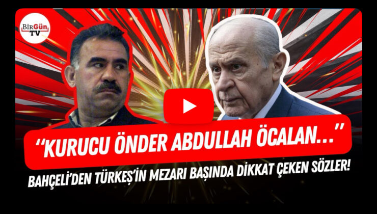 BAHÇELİ’DEN TÜRKEŞ’İN KABRİ BAŞINDA ÖCALAN’A KURUCU ÖNDER” VURGUSU: ÇÖMEZ SERT TEPKİ GÖSTERDİ