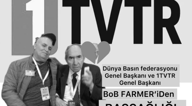 DÜNYA BASIN FEDERASYONU GENEL BAŞKANI VE 1 TVTR İMTİYAZ SAHİBİ BOB FARMER’DAN TAZİYE MESAJI