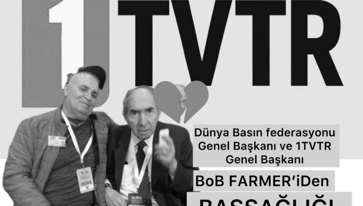 DÜNYA BASIN FEDERASYONU GENEL BAŞKANI VE 1 TVTR İMTİYAZ SAHİBİ BOB FARMER’DAN TAZİYE MESAJI