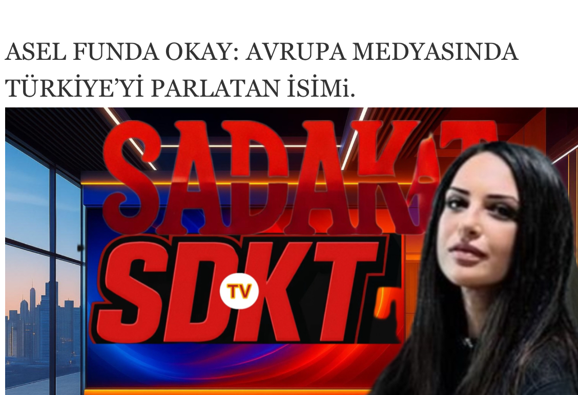 HABER:SADAKAT HABER AJANSI CEMAL PEKER: ASEL FUNDA OKAY: AVRUPA MEDYASINDA TÜRKİYE’Yİ PARLATAN İSİM