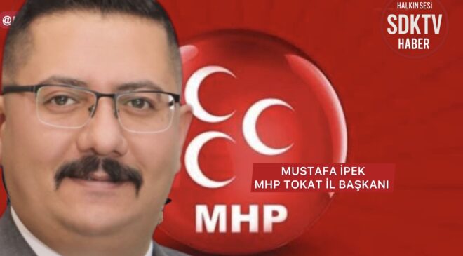 MHP TOKAT İL BAŞKANI MUSTAFA İPEK: ADIMIZI KİRLETEN HER YALANA HUKUK ÖNÜNDE HESAP SORACAĞIZ