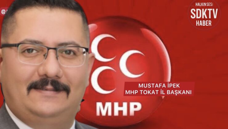 MHP TOKAT İL BAŞKANI MUSTAFA İPEK: ADIMIZI KİRLETEN HER YALANA HUKUK ÖNÜNDE HESAP SORACAĞIZ