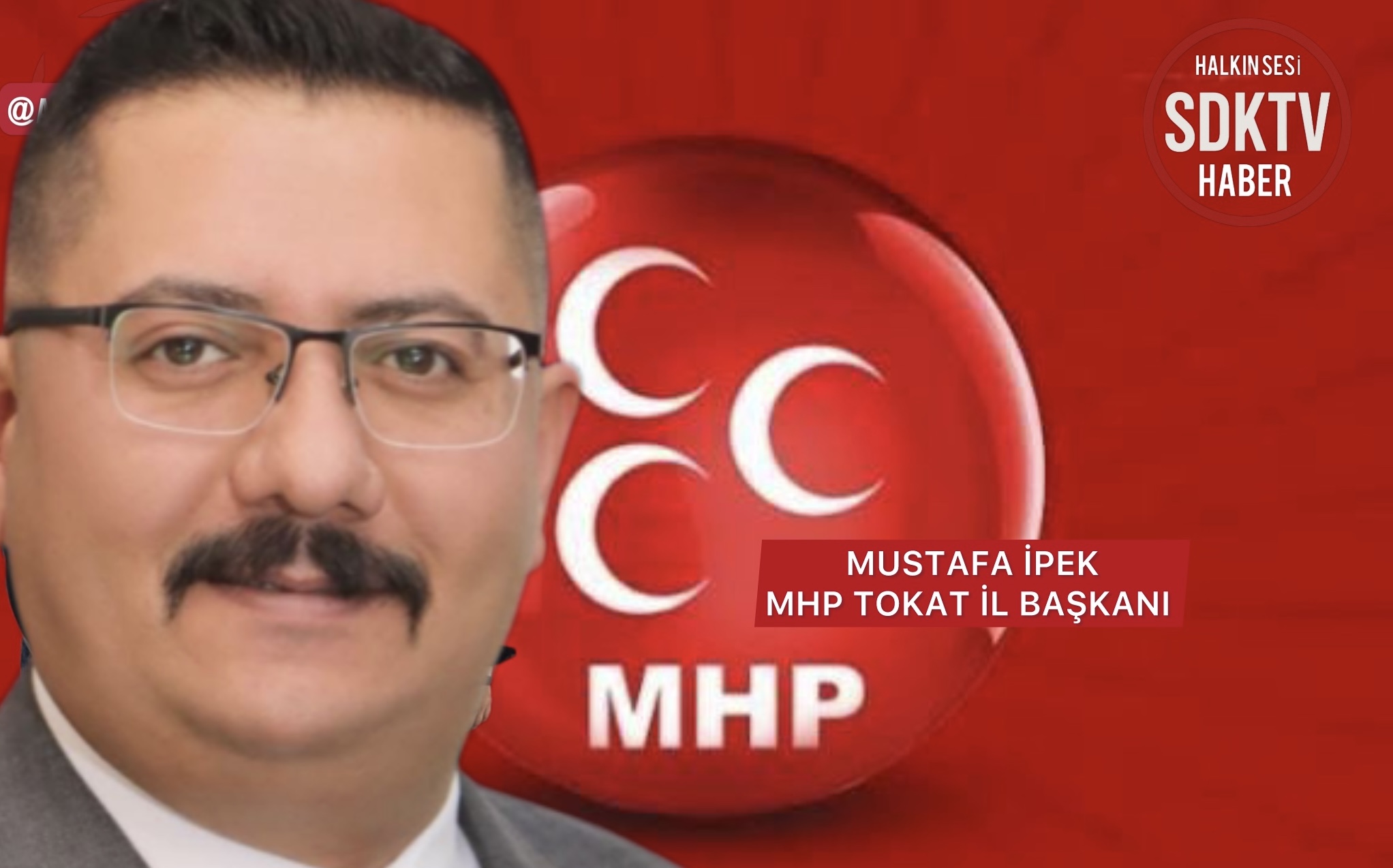 MHP TOKAT İL BAŞKANI MUSTAFA İPEK: ADIMIZI KİRLETEN HER YALANA HUKUK ÖNÜNDE HESAP SORACAĞIZ