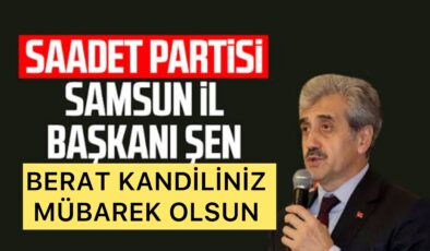 *Saadet Partisi Samsun İl Başkanı Salih ŞEN’den Berat Kandili Mesajı*