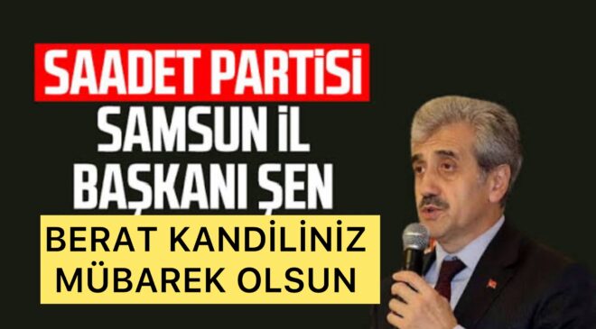 *Saadet Partisi Samsun İl Başkanı Salih ŞEN’den Berat Kandili Mesajı*