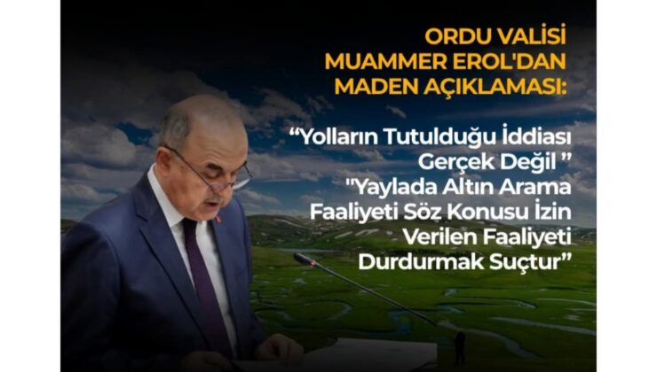 ORDU VALİSİ EROL’DAN MADEN AÇIKLAMASI