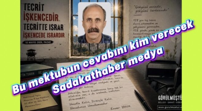 SADAKAT HABER MEDYA ÖZEL DOSYA  158 GÜNLÜK TECRİT İDDİASI: “GÖKYÜZÜNÜ GÖREMEDİM” DİYEN HASTA TUTSAK ENVER YANIK’IN MEKTUBU ULUSLARARASI İNSAN HAKLARI TARTIŞMASINI ATEŞLEDİ