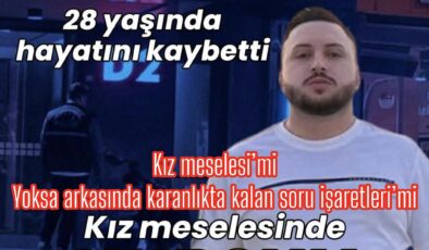 SADAKAT HABER MEDYA ÖZEL DOSYA  28 YAŞINDA HAYAT SONA ERDİ…  KIZ MESELESİ’DENİLDİ AMA PERDE ARKASINDA BAŞKA HESAPLAR MI VAR?