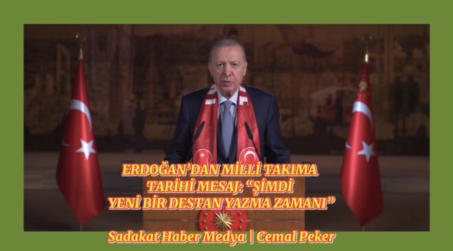 ERDOĞAN’DAN MİLLİ TAKIMA TARİHİ MESAJ: “ŞİMDİ YENİ BİR DESTAN YAZMA ZAMANI”  Sadakat Haber Medya  Cemal Peker