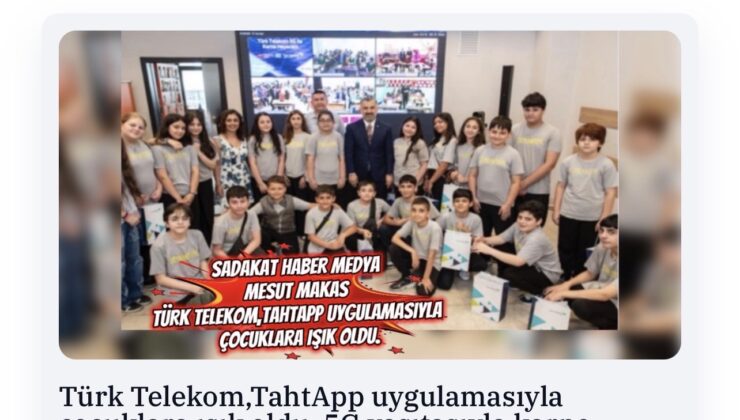 Sadakathaber medya Mesut makas Türk Telekom,TahtApp uygulamasıyla çocuklara ışık oldu.
