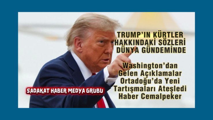TRUMP’IN KÜRTLER HAKKINDAKİ SÖZLERİ DÜNYA GÜNDEMİNDE  Washington’dan Gelen Açıklamalar Ortadoğu’da Yeni Tartışmaları Ateşledi