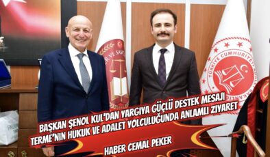 Başkan Şenol Kul’dan Yargıya Güçlü Destek Mesajı: Terme’nin Hukuk ve Adalet Yolculuğunda Anlamlı Ziyaret  Haber Cemal Peker