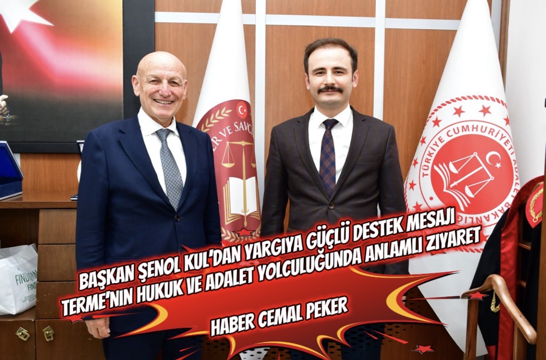 Başkan Şenol Kul’dan Yargıya Güçlü Destek Mesajı: Terme’nin Hukuk ve Adalet Yolculuğunda Anlamlı Ziyaret  Haber Cemal Peker