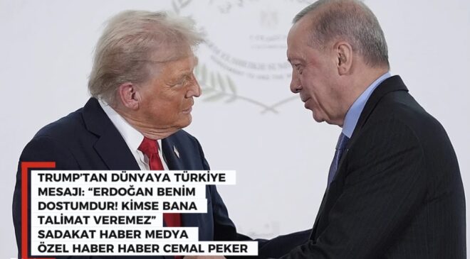 TRUMP’TAN DÜNYAYA TÜRKİYE MESAJI: “ERDOĞAN BENİM DOSTUMDUR! KİMSE BANA TALİMAT VEREMEZ”  SADAKAT HABER MEDYA CEMAL PEKER ÖZEL HABER