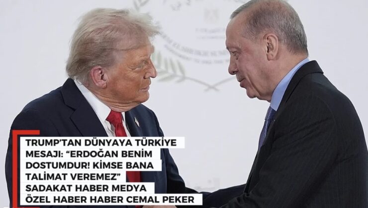 TRUMP’TAN DÜNYAYA TÜRKİYE MESAJI: “ERDOĞAN BENİM DOSTUMDUR! KİMSE BANA TALİMAT VEREMEZ”  SADAKAT HABER MEDYA CEMAL PEKER ÖZEL HABER